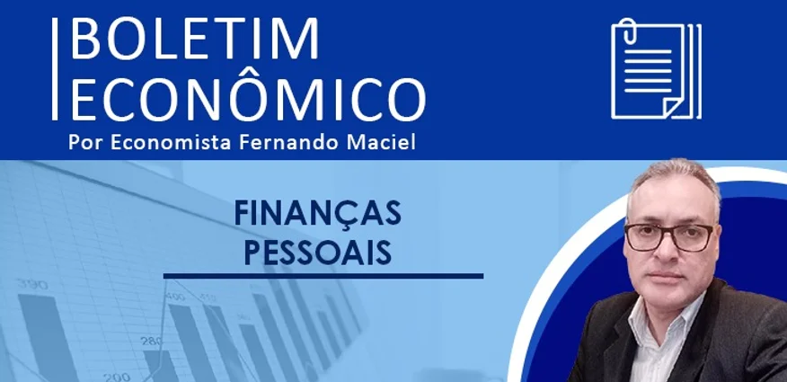 Boletim Econômico – Finanças Pessoais, por Fernando Maciel