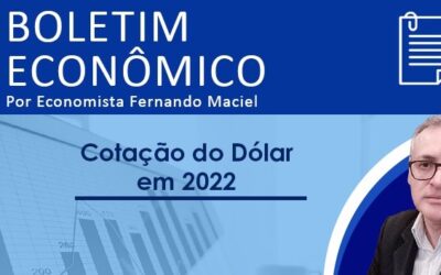 Boletim Econômico Por economista Fernando Maciel – Cotação do Dólar em 2022