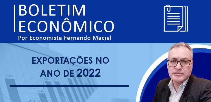 Boletim Econômico Exportações de 2022 – Por economista Fernando Maciel