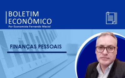 Boletim Econômico por Economista Fernando Maciel – Finanças Pessoais
