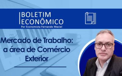 Boletim Econômico por Economista Fernando Maciel – Mercado de Trabalho: a área de Comércio Exterior