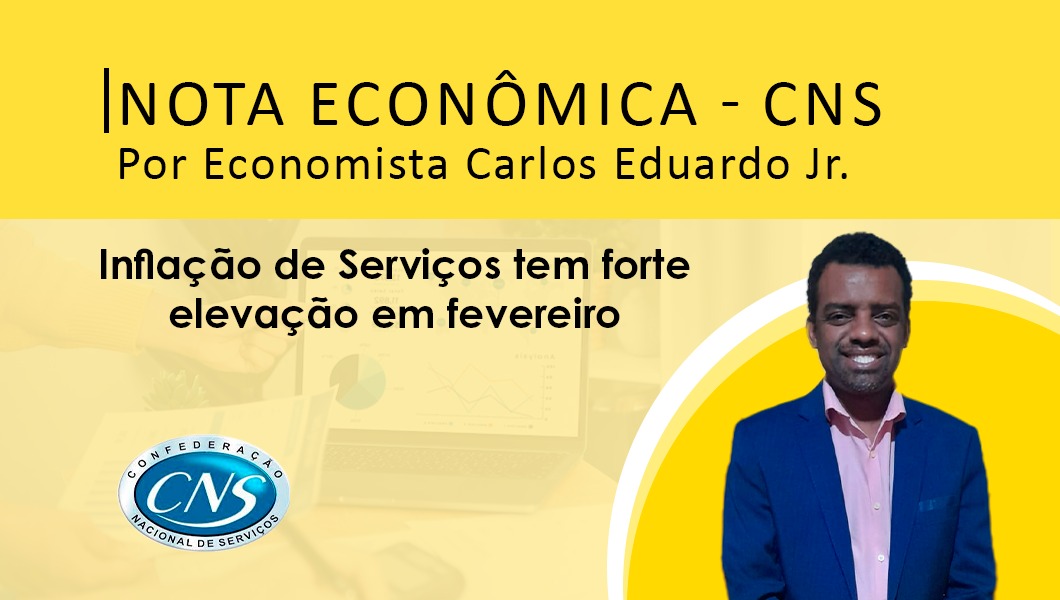 Nota Econômica por Economista Carlos Eduardo Jr – Inflação de Serviços tem forte elevação em fevereiro