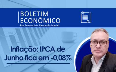 Boletim Econômico Por Fernando Maciel – Inflação: IPCA de Junho fica em -0,08%