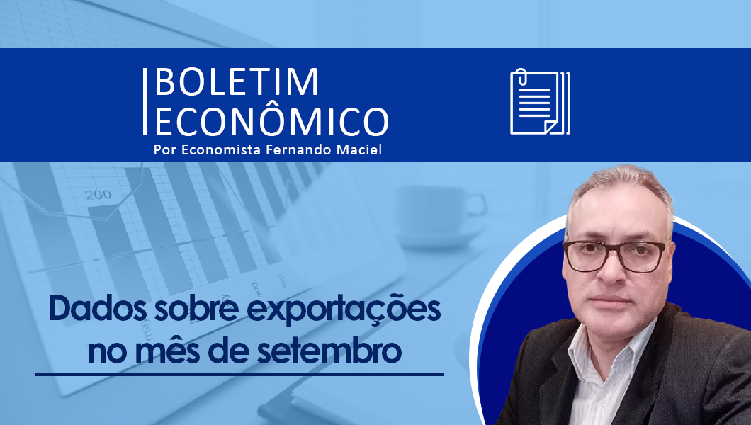 Boletim Econômico por Fernando Maciel – Dados sobre exportações no mês de setembro