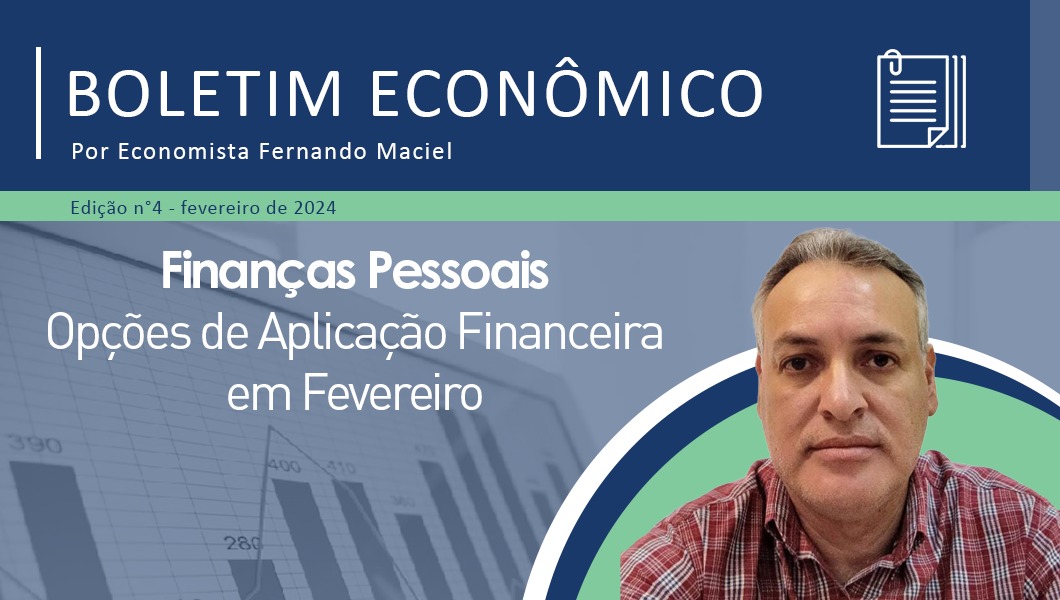 Nota Econômica nº 4/2024 por Fernando Maciel –  Opções de aplicação financeira em fevereiro/2024