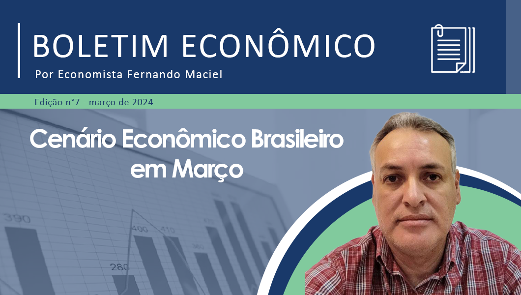 Boletim Econômico por Fernando Maciel – Cenário Econômico em março