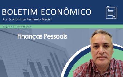 Boletim Econômico por Fernando Maciel – Finanças Pessoais em abril