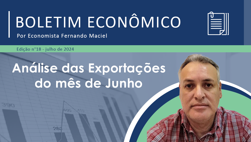 Boletim Econômico nº 18/2024 por Fernando Maciel – Análise das Exportações do mês de Junho