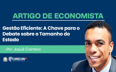 Artigo de economista Josué Coimbra – Gestão Eficiente: A Chave para o Debate sobre o Tamanho do Estado