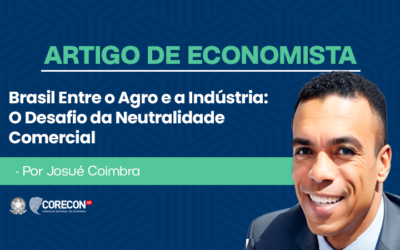 Artigo de economista Josué Coimbra – Brasil Entre o Agro e a Indústria: O Desafio da Neutralidade Comercial