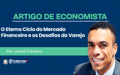 Artigo de economista Josué Coimbra – O Eterno Ciclo do Mercado Financeiro e os Desafios do Varejo