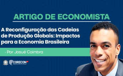Artigo de economista Josué Coimbra – A Reconfiguração das Cadeias de Produção Globais: Impactos para a Economia Brasileira