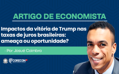 Artigo de economista Josué Coimbra – impactos da vitória de Trump nas taxas de juros brasileiras: Ameaça ou Oportunidade?