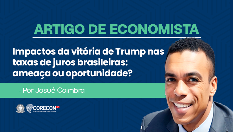 Artigo de economista Josué Coimbra – impactos da vitória de Trump nas taxas de juros brasileiras: Ameaça ou Oportunidade?