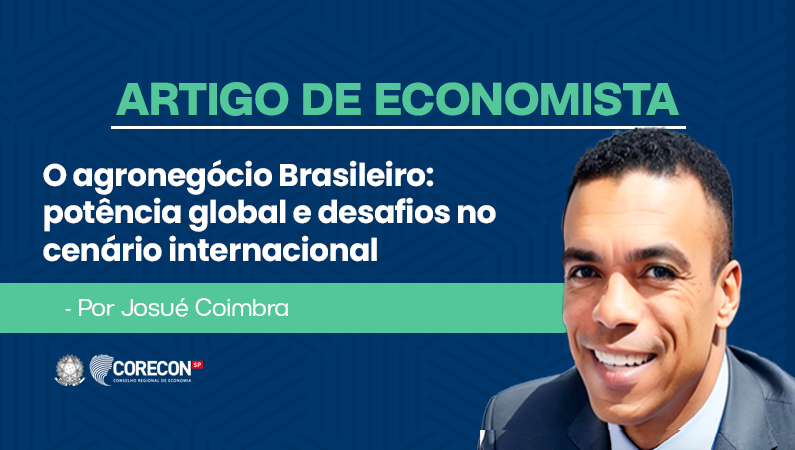 Artigo de economista Josué Coimbra – O Agronegócio Brasileiro: Potência Global e Desafios no Cenário Internacional