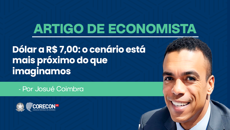 Artigo de economista Josué Coimbra – Dólar a R$ 7,00: O cenário está mais próximo do que imaginamos