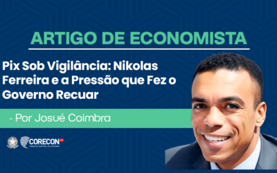 Artigo de economista Josué Coimbra – Pix sob vigilância: Nikolas Ferreira e a pressão que fez o governo recuar