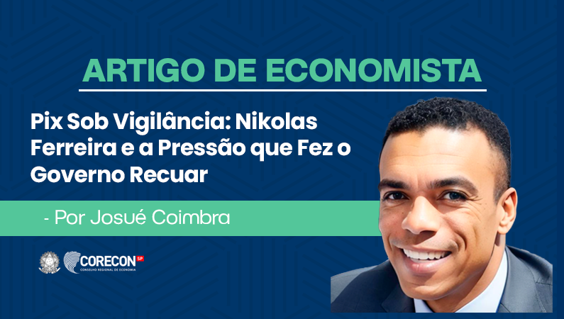 Artigo de economista Josué Coimbra – Pix sob vigilância: Nikolas Ferreira e a pressão que fez o governo recuar