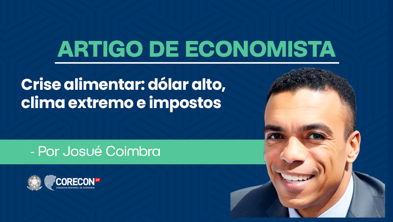 Artigo de economista Josué Coimbra – Crise alimentar: Dólar alto, clima extremo e impostos