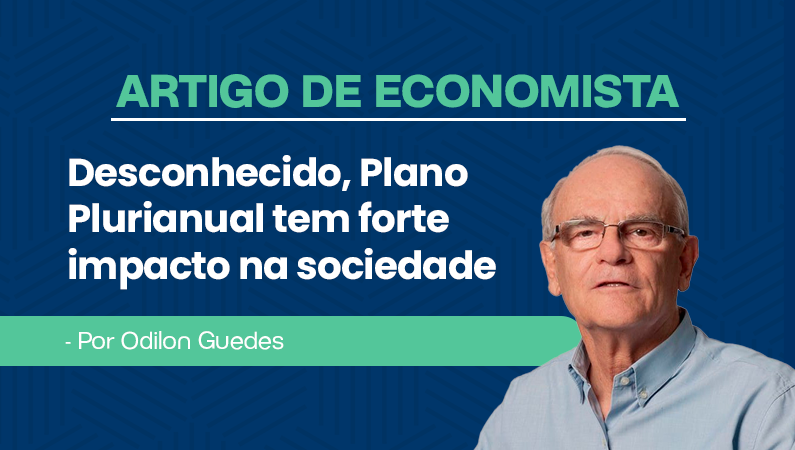 Artigo economista Odilon Guedes – Desconhecido, Plano Plurianual tem forte impacto na sociedade