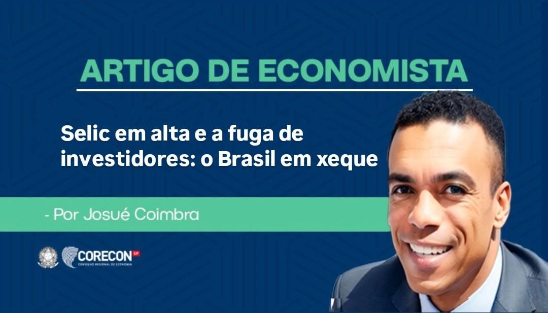 Artigo de economista Josué Coimbra – Selic em alta e a fuga de investidores: o Brasil em xeque
