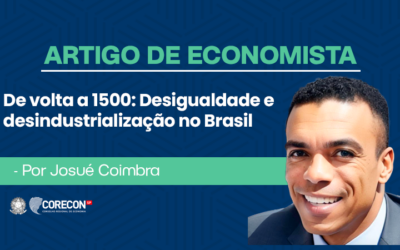 Artigo de economista Josué Coimbra – De Volta a 1500: Desigualdade e Desindustrialização no Brasil