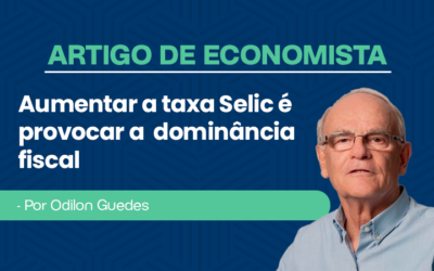 Artigo economista Odilon Guedes – Aumentar a taxa Selic é provocar a dominância fiscal