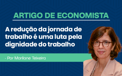 Artigo de economista Marilane Teixeira – A redução da jornada de trabalho é uma luta pela dignidade do trabalho