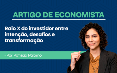 Artigo de economista Patrícia Palomo – Raio X do Investidor: Entre Intenção, Desafios e Transformação