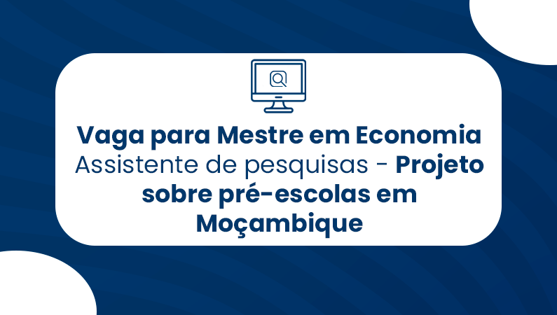 Assistente de Pesquisa – Mestre em Economia – Projeto sobre Pré-Escolas em Moçambique