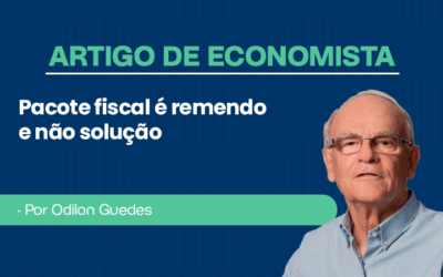 Artigo de Economista Odilon Guedes – Pacote fiscal é remendo e não solução