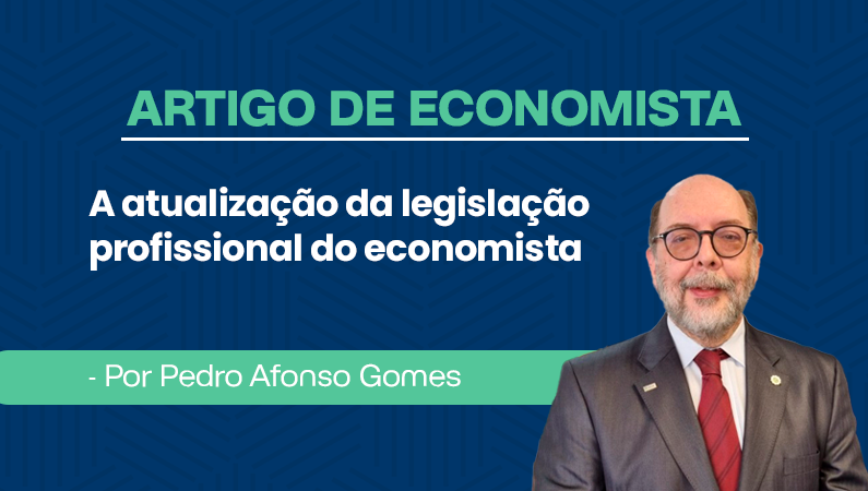 Artigo de Economista Pedro Afonso Gomes – A atualização da legislação profissional do economista