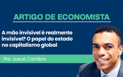 Artigo de economista por Josué Coimbra – A mão invisível é realmente invisível? O papel do estado no capitalismo global