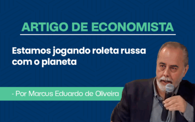 Artigo de economista por Marcus Eduardo de Oliveira – Estamos jogando roleta russa com o planeta