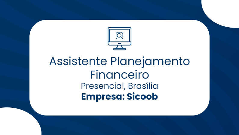 Assistente Planejamento Financeiro, Presencial – Brasília –  Sicoob