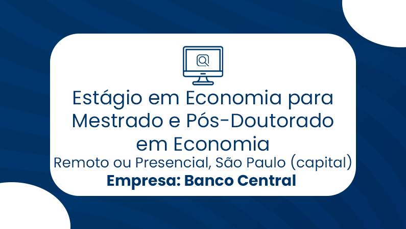 Estágio de Economia – REMOTO OU PRESENCIAL – São Paulo (capital)- para Mestrado e Pós-Doutorado em Economia – Banco Central