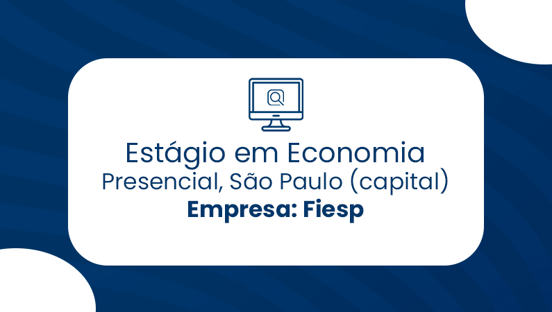 Estágio em Economia, PRESENCIAL – São Paulo (capital) – Fiesp – Federação das Indústrias do Estado de São Paulo