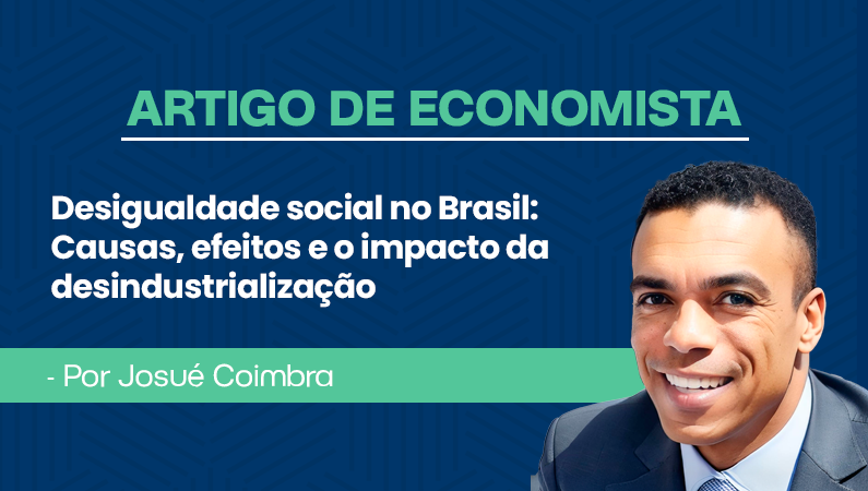 Artigo de economista por Josué Coimbra – Desigualdade social no Brasil: causas, efeitos e o impacto da desindustrialização