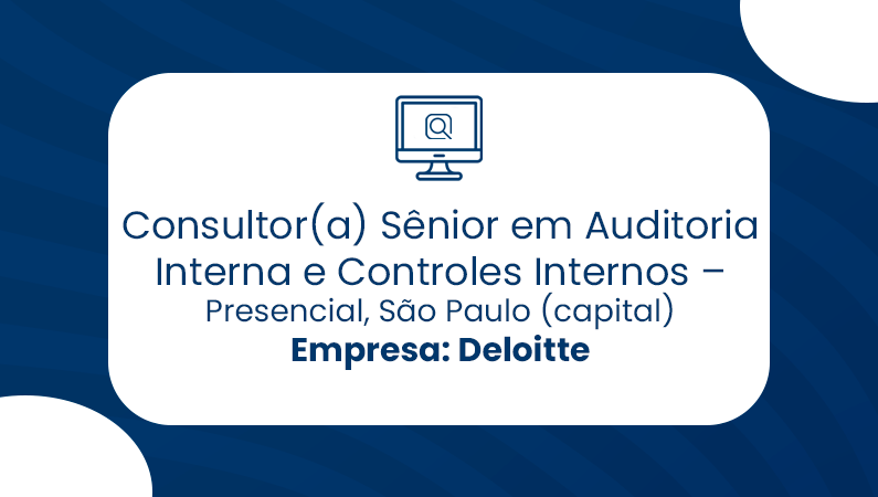 Consultor(a) Sênior em Auditoria Interna e Controles Internos – Segmento Financeiro | São Paulo (capital) – Deloitte