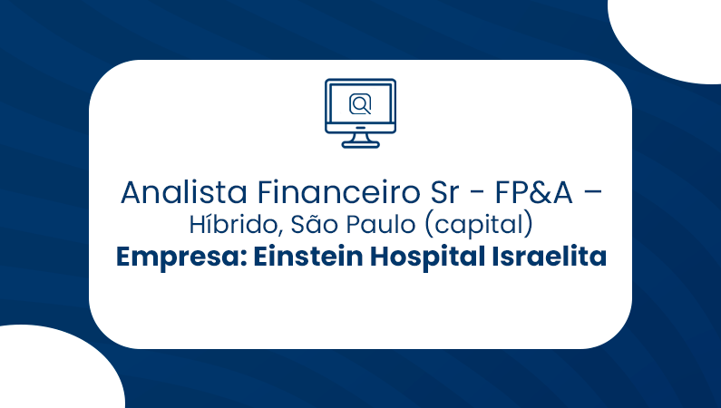 Analista Financeiro Sr – FP&A, Híbrido, São Paulo (capital) – Einstein Hospital Israelita
