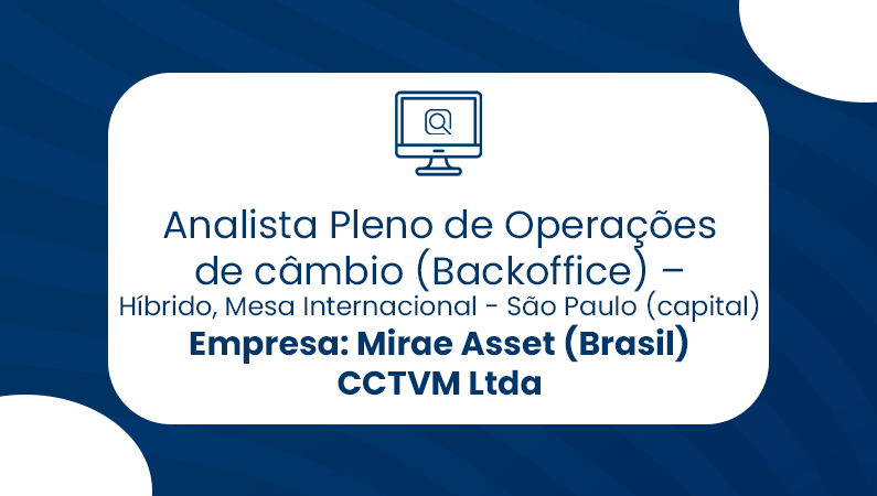 Analista Pleno de Operações de câmbio (Backoffice) – Mesa Internacional, São Paulo (capital) – Mirae Asset (Brasil) CCTVM Ltda