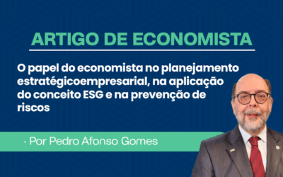 Artigo de economista por Pedro Afonso Gomes – O papel do economista no planejamento estratégico empresarial, na aplicação do conceito ESG e na prevenção de riscos