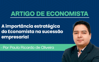 Artigo de Economista por Paulo Ricardo de Oliveira – A importância estratégica do Economista na sucessão empresarial