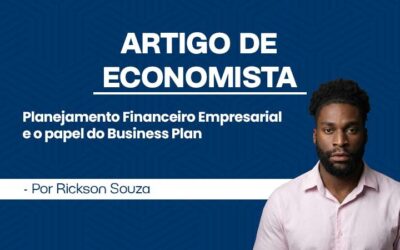 Artigo de Economista por Rickson Souza – Planejamento Financeiro Empresarial e o papel do Business Plan