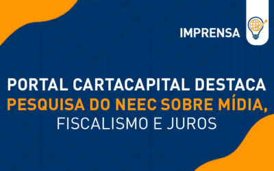 Portal CartaCapital destaca pesquisa do NEEC sobre mídia, fiscalismo e juros