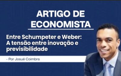 Artigo de Economista por Josué Coimbra – Entre Schumpeter e Weber: A tensão entre inovação e previsibilidade